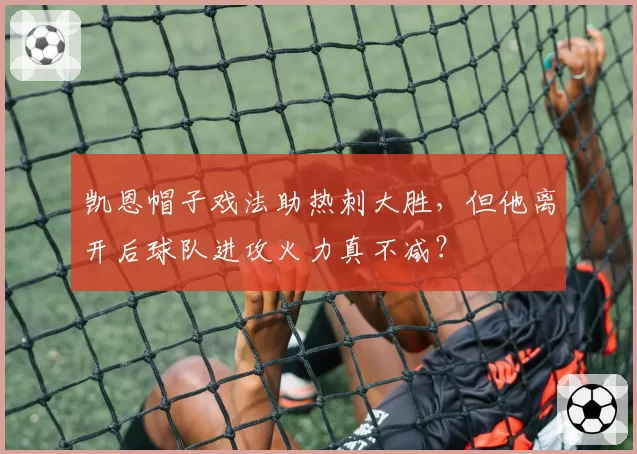 凯恩帽子戏法助热刺大胜,但他离开后球队进攻火力真不减?